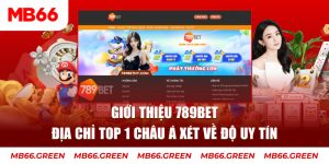 Giới Thiệu 789bet – Địa Chỉ Top 1 Châu Á Xét Về Độ Uy Tín